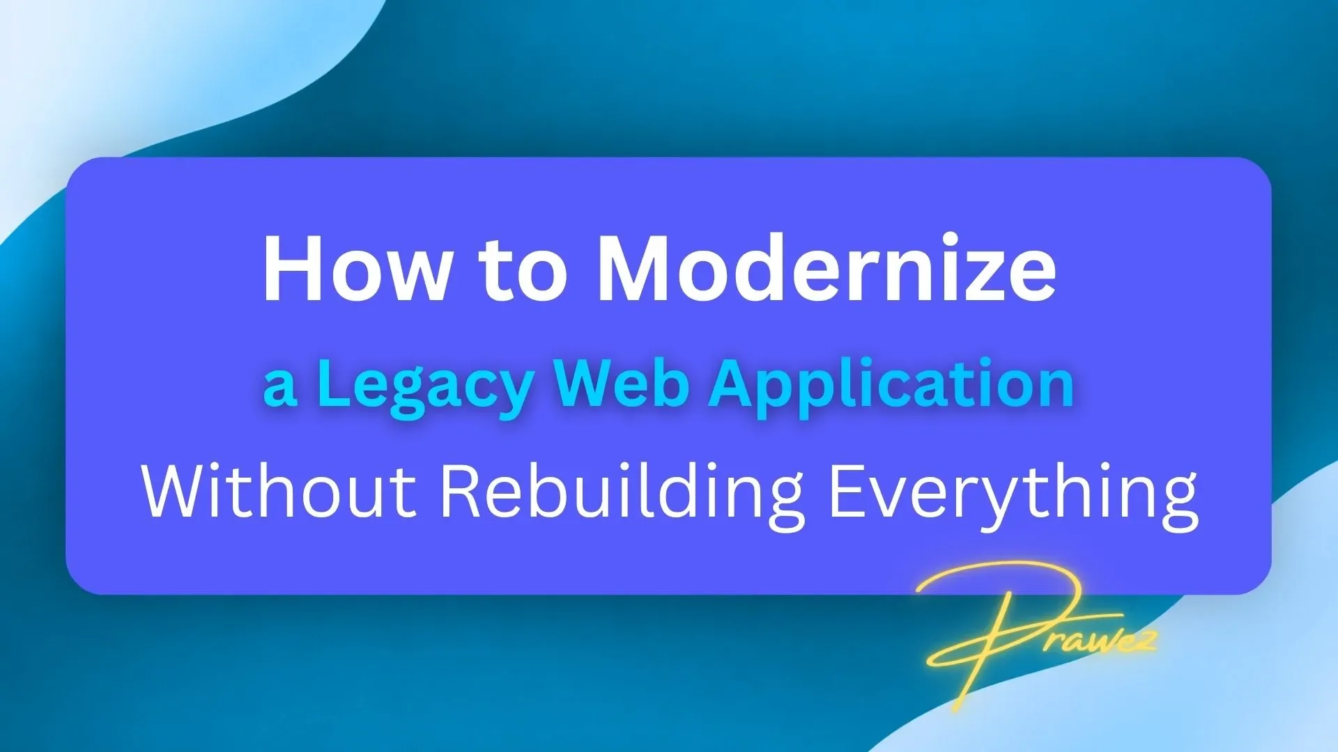 How to Modernize a Legacy Web Application Without Rebuilding Everything